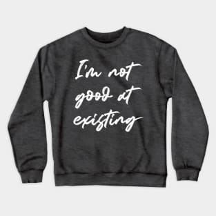 I'm Not Good At Existing Crewneck Sweatshirt